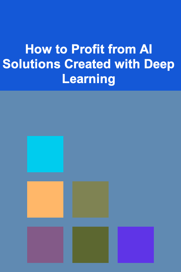 How to Profit from AI Solutions Created with Deep Learning