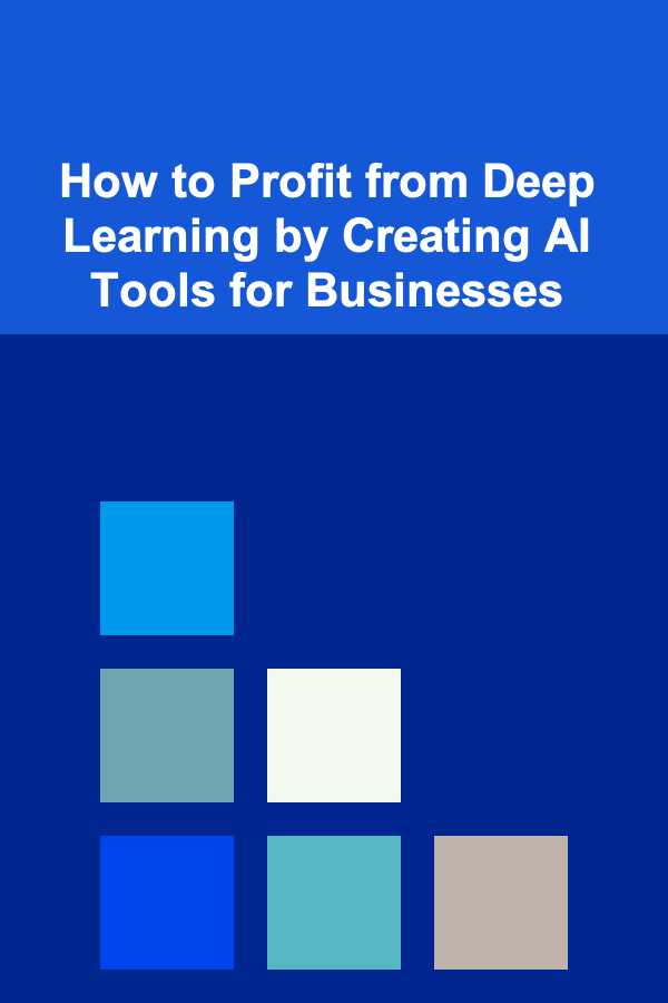 How to Profit from Deep Learning by Creating AI Tools for Businesses
