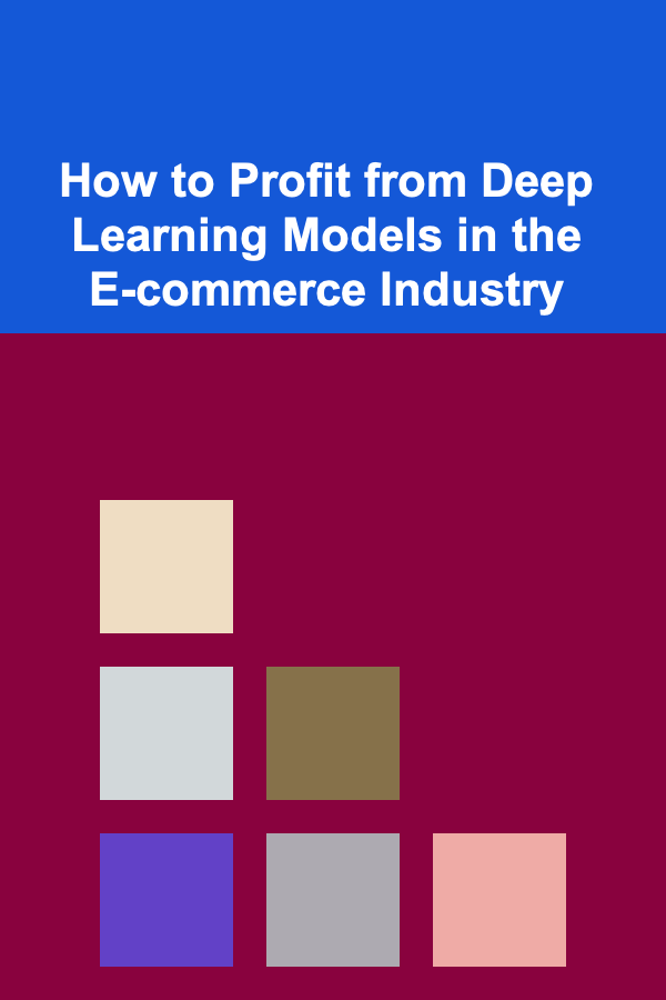 How to Profit from Deep Learning Models in the E-commerce Industry