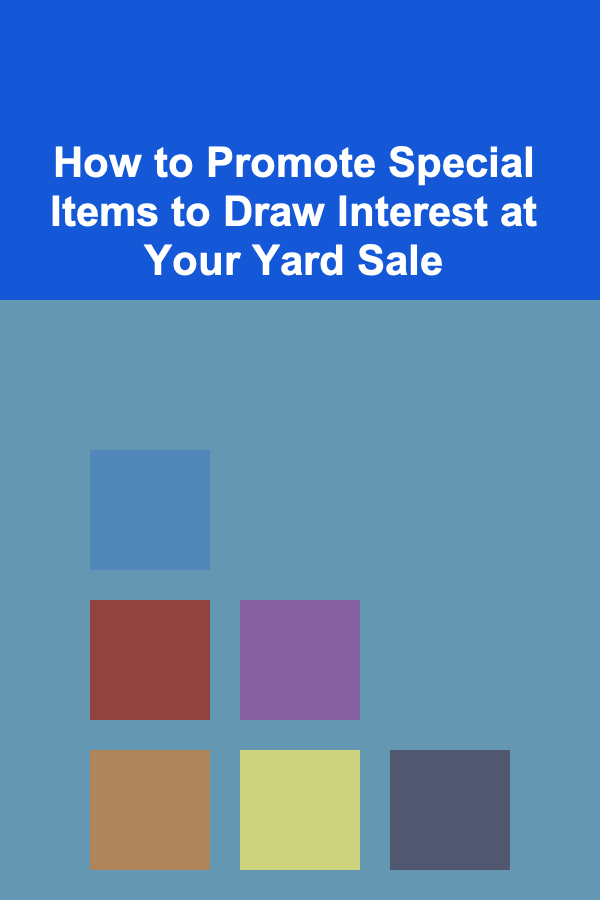 How to Promote Special Items to Draw Interest at Your Yard Sale