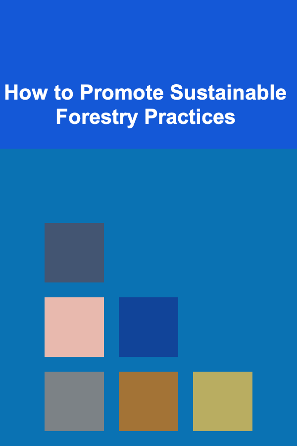 How to Promote Sustainable Forestry Practices