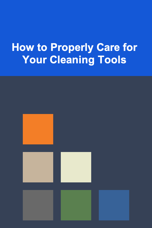 How to Properly Care for Your Cleaning Tools