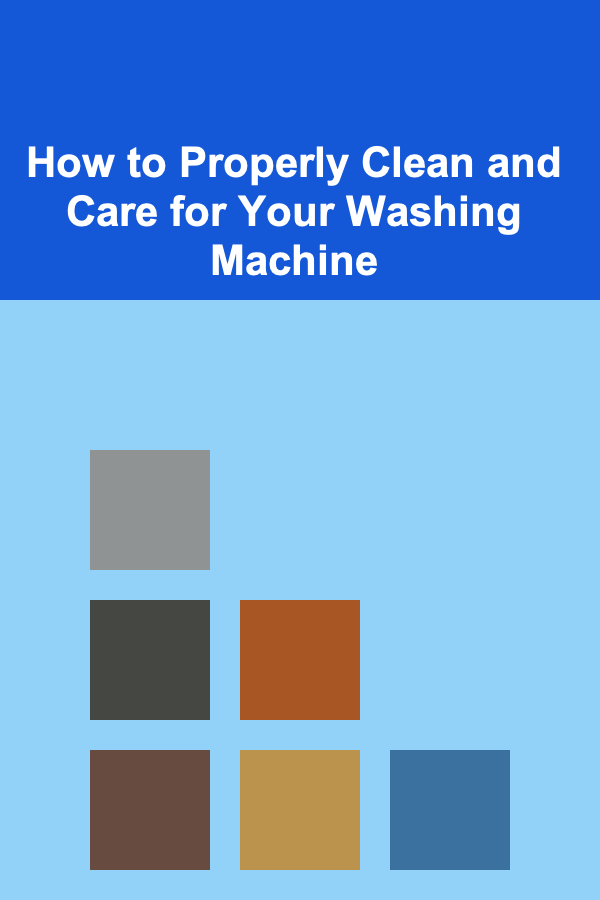 How to Properly Clean and Care for Your Washing Machine