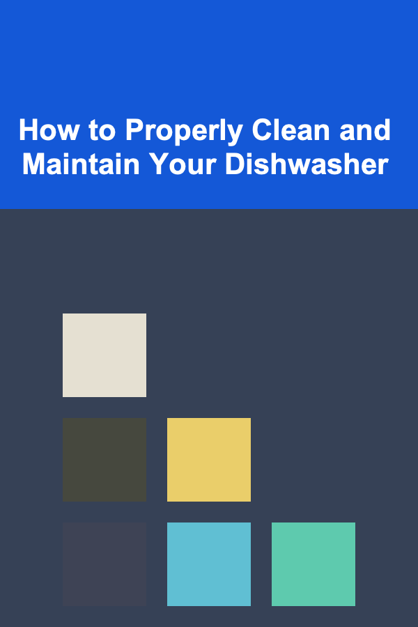 How to Properly Clean and Maintain Your Dishwasher
