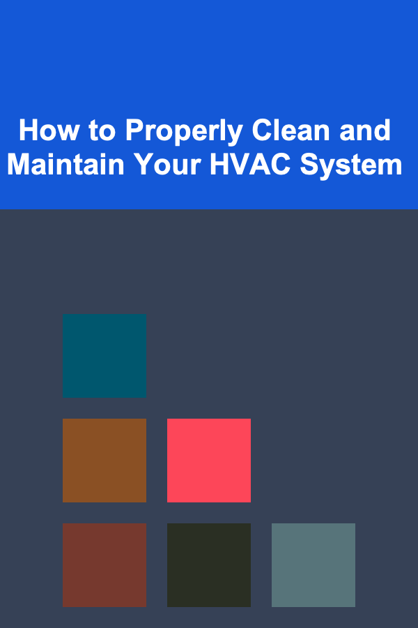 How to Properly Clean and Maintain Your HVAC System