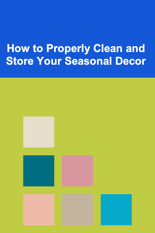 How to Properly Clean and Store Your Seasonal Decor