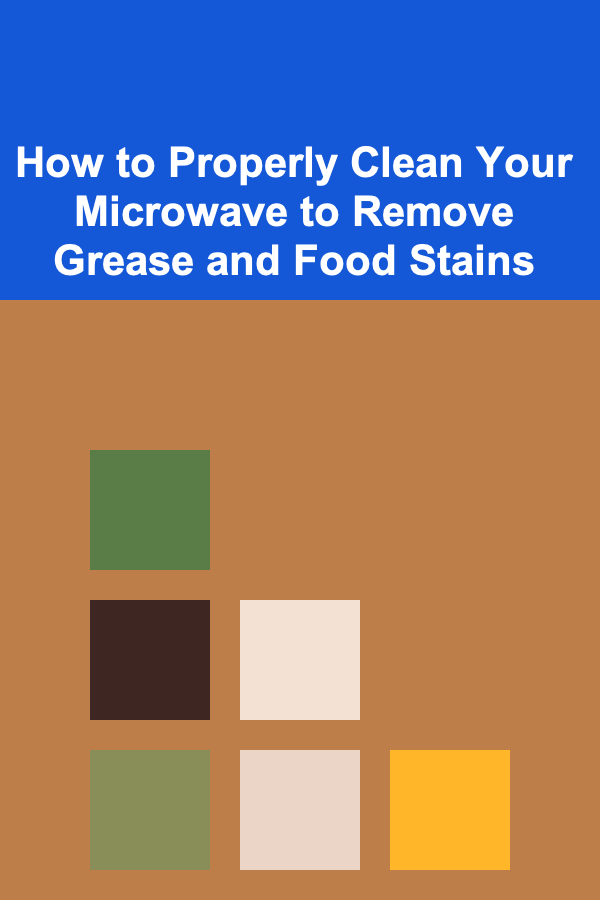 How to Properly Clean Your Microwave to Remove Grease and Food Stains