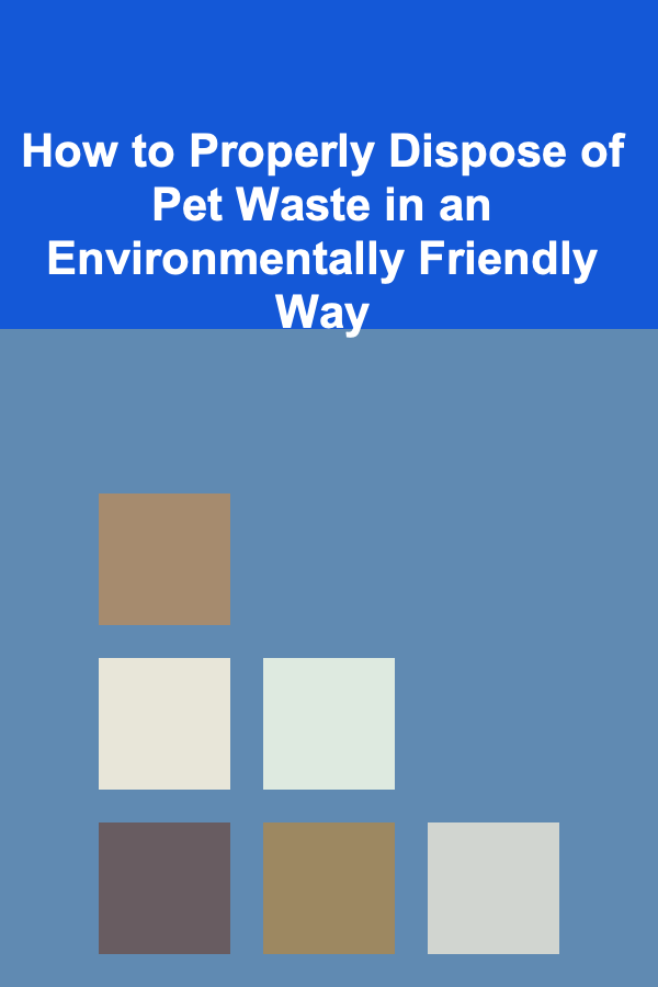 How to Properly Dispose of Pet Waste in an Environmentally Friendly Way