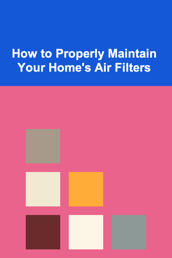 How to Properly Maintain Your Home's Air Filters