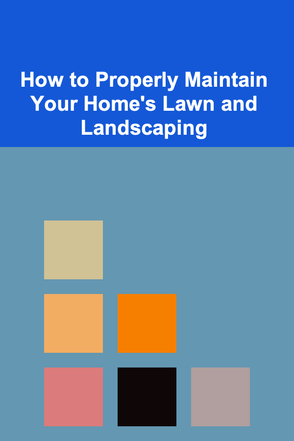 How to Properly Maintain Your Home's Lawn and Landscaping