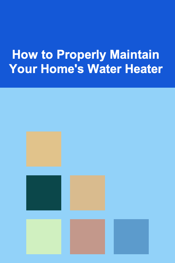 How to Properly Maintain Your Home's Water Heater