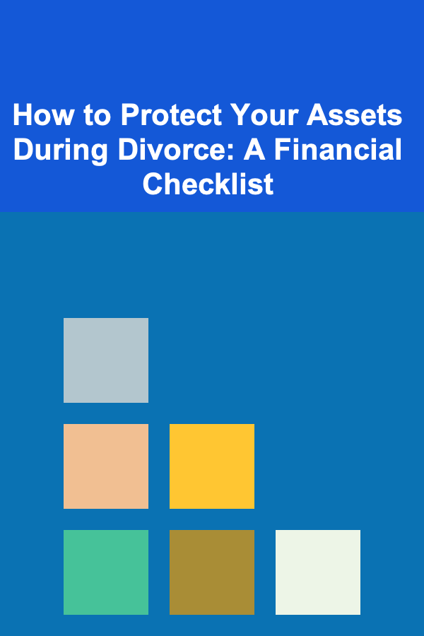 How to Protect Your Assets During Divorce: A Financial Checklist