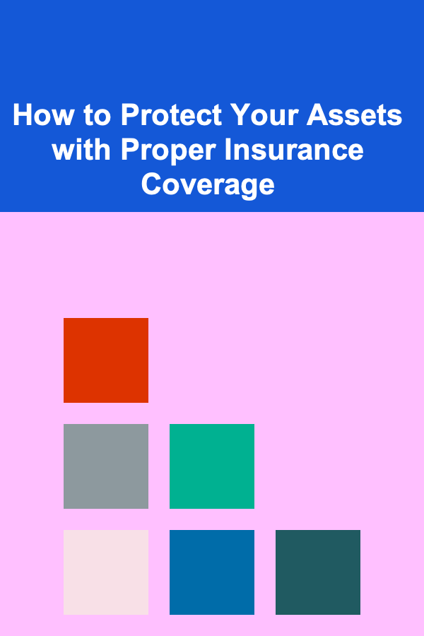 How to Protect Your Assets with Proper Insurance Coverage