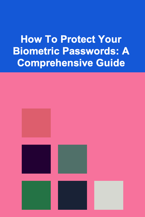 How To Protect Your Biometric Passwords: A Comprehensive Guide
