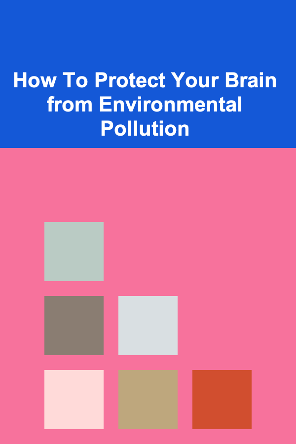 How To Protect Your Brain from Environmental Pollution