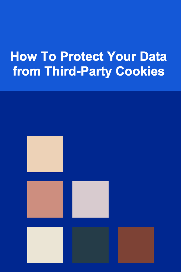 How To Protect Your Data from Third-Party Cookies