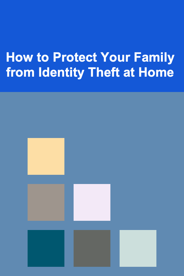 How to Protect Your Family from Identity Theft at Home