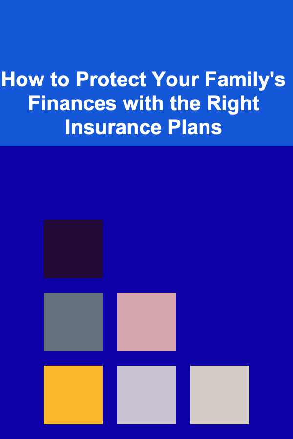 How to Protect Your Family's Finances with the Right Insurance Plans