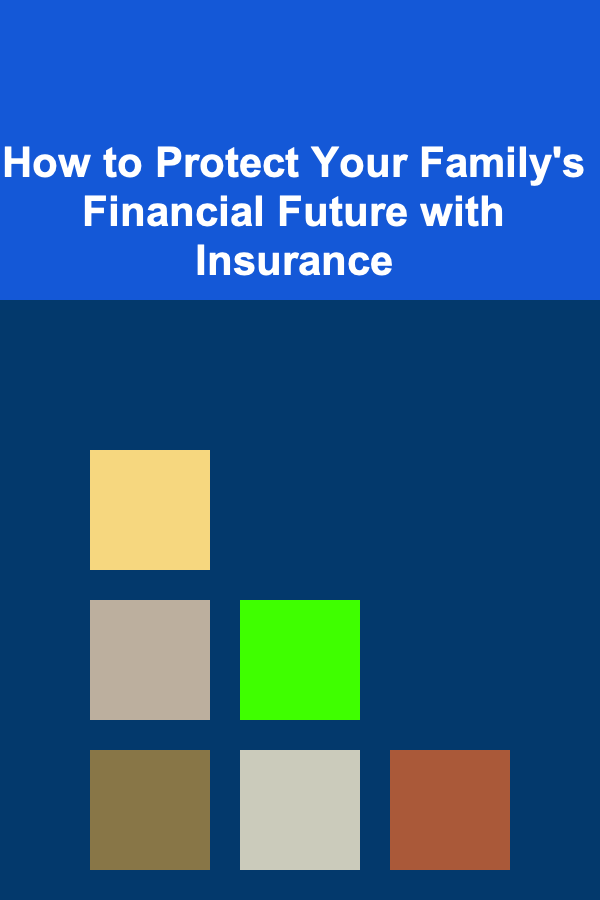 How to Protect Your Family's Financial Future with Insurance