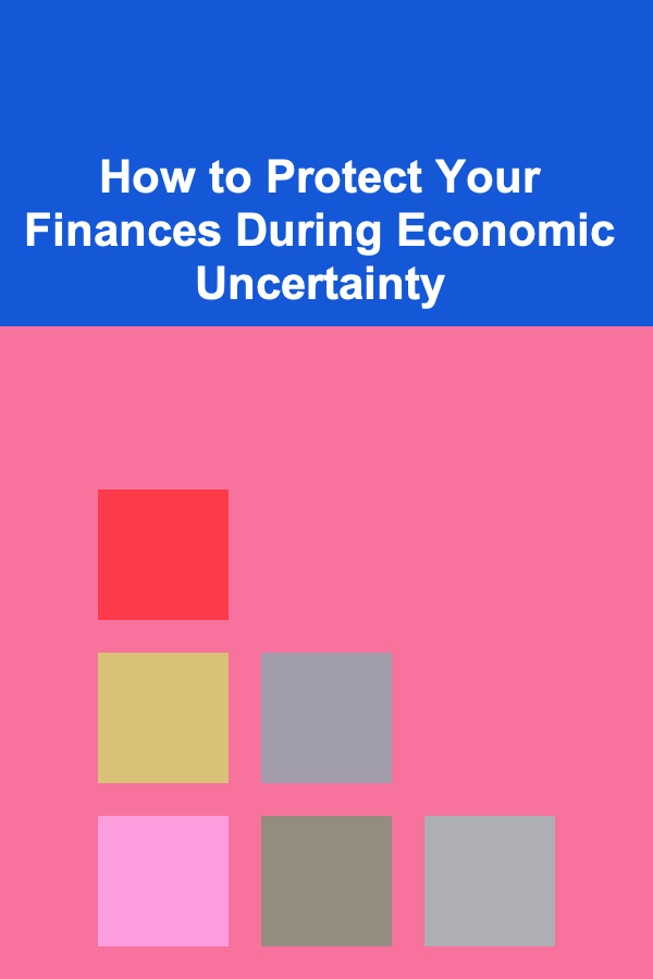 How to Protect Your Finances During Economic Uncertainty