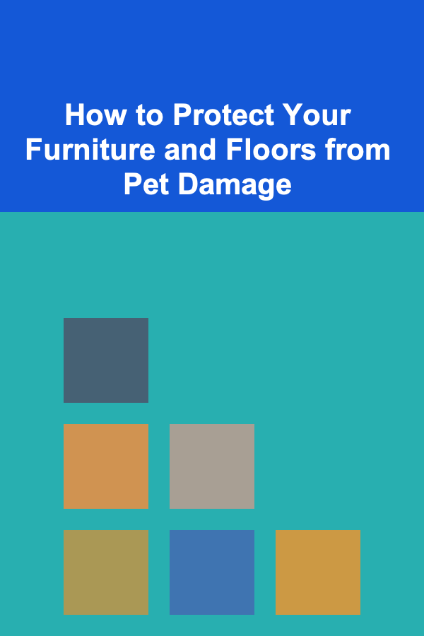 How to Protect Your Furniture and Floors from Pet Damage