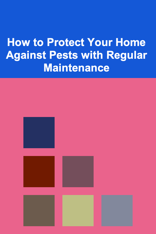 How to Protect Your Home Against Pests with Regular Maintenance