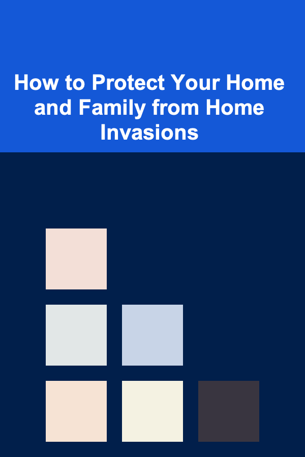 How to Protect Your Home and Family from Home Invasions