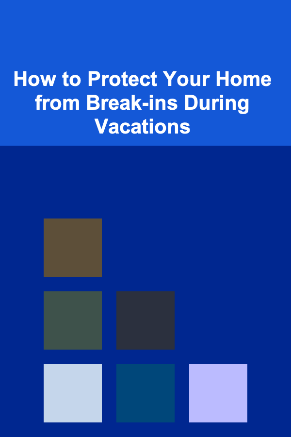 How to Protect Your Home from Break-ins During Vacations