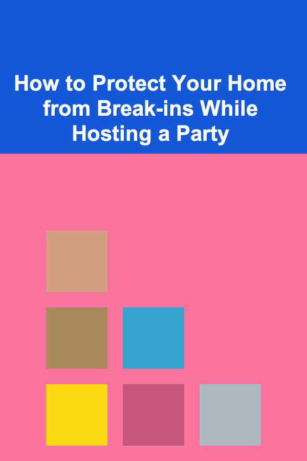 How to Protect Your Home from Break-ins While Hosting a Party