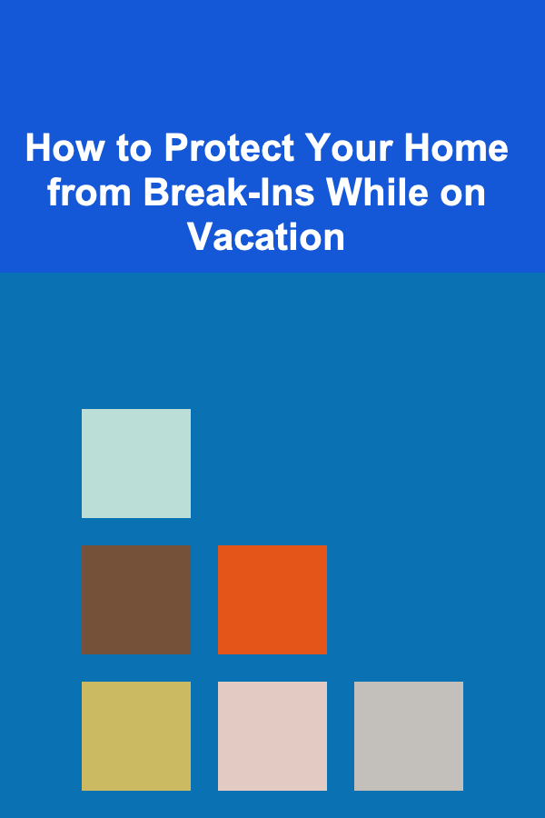 How to Protect Your Home from Break-Ins While on Vacation