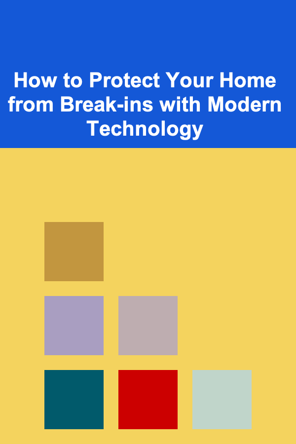 How to Protect Your Home from Break-ins with Modern Technology