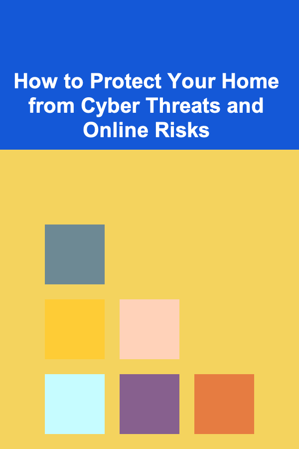 How to Protect Your Home from Cyber Threats and Online Risks