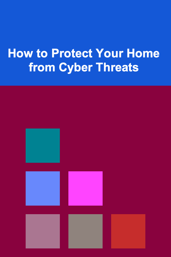 How to Protect Your Home from Cyber Threats
