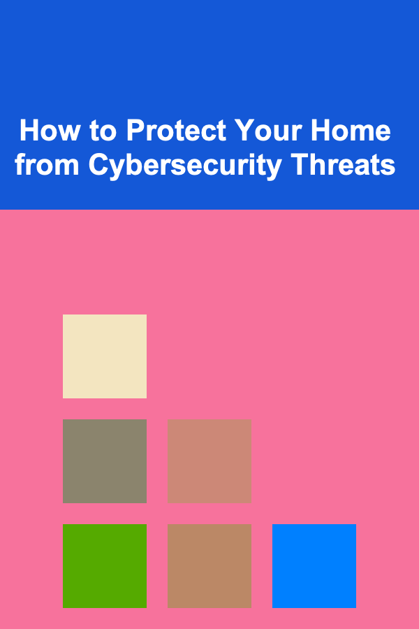 How to Protect Your Home from Cybersecurity Threats