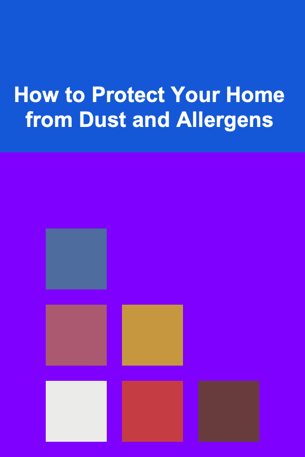 How to Protect Your Home from Dust and Allergens