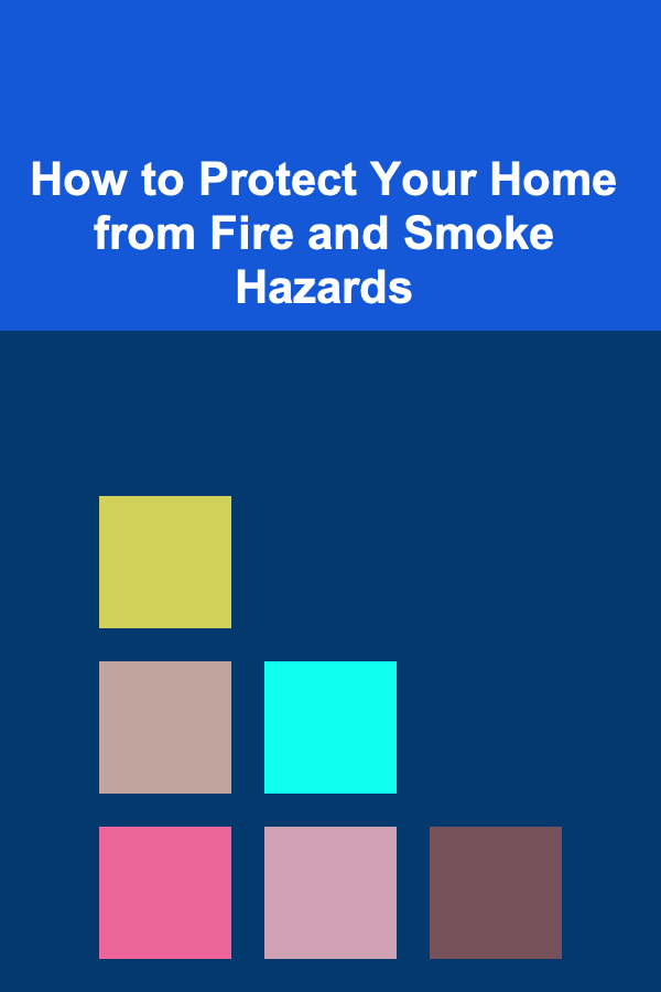 How to Protect Your Home from Fire and Smoke Hazards