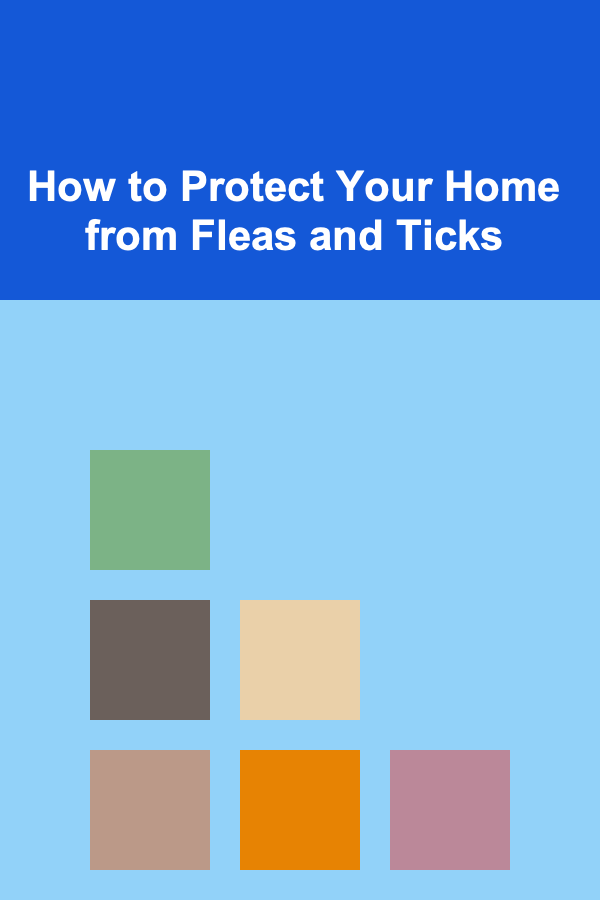 How to Protect Your Home from Fleas and Ticks