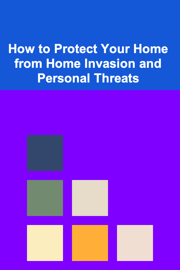 How to Protect Your Home from Home Invasion and Personal Threats