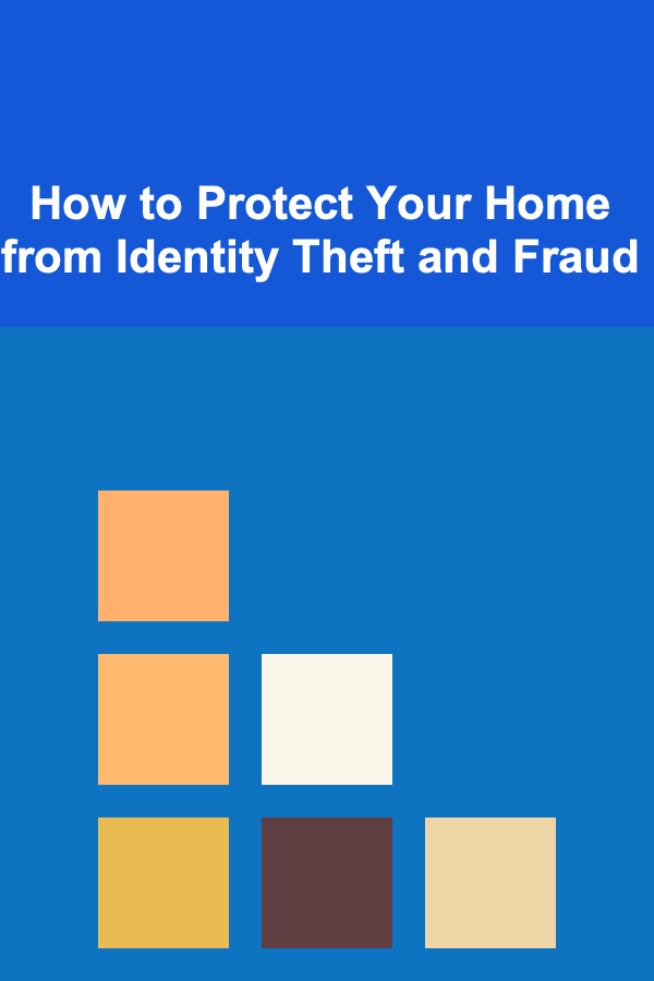 How to Protect Your Home from Identity Theft and Fraud
