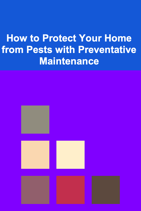 How to Protect Your Home from Pests with Preventative Maintenance