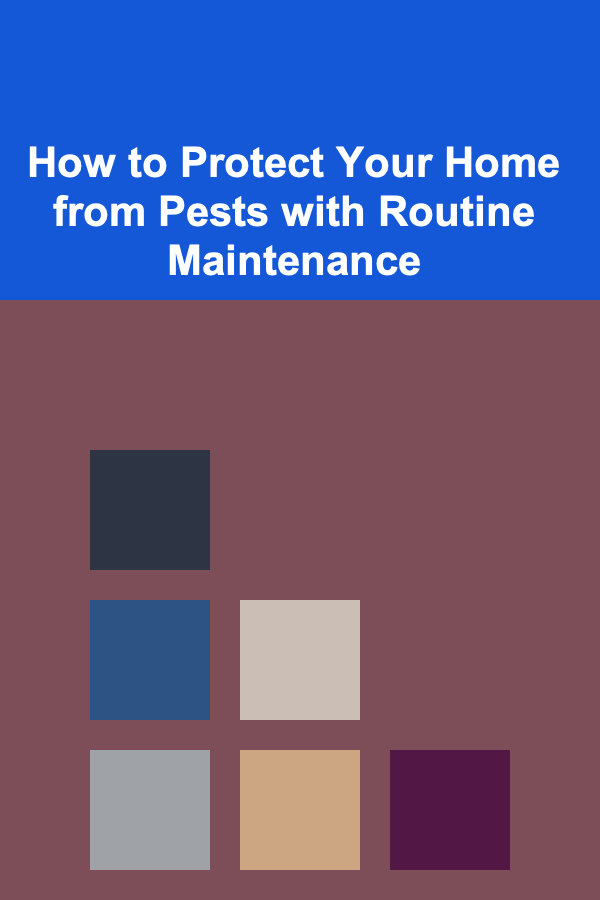 How to Protect Your Home from Pests with Routine Maintenance