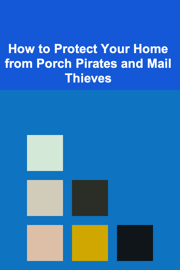 How to Protect Your Home from Porch Pirates and Mail Thieves