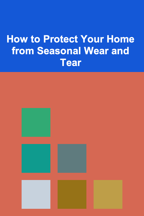 How to Protect Your Home from Seasonal Wear and Tear
