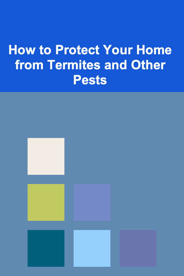How to Protect Your Home from Termites and Other Pests