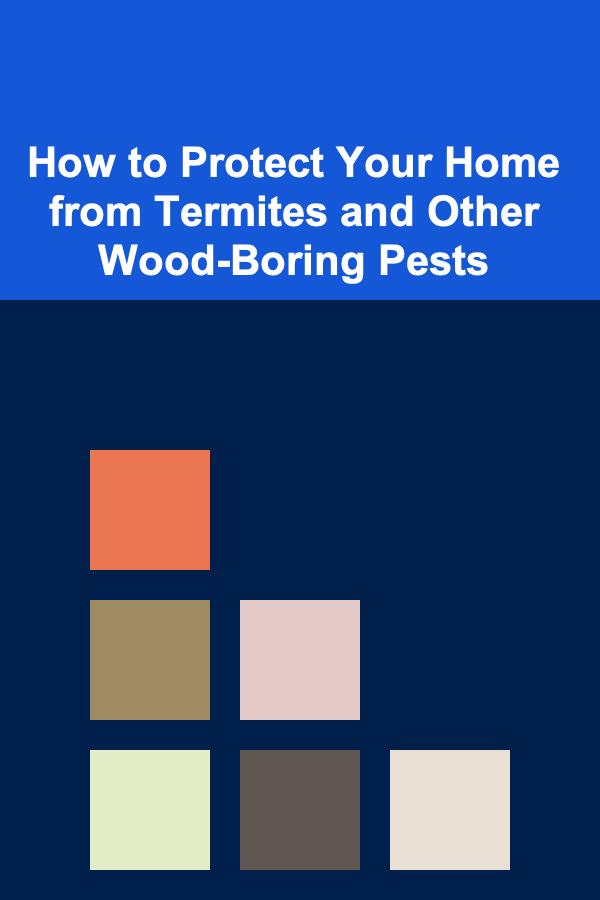 How to Protect Your Home from Termites and Other Wood-Boring Pests