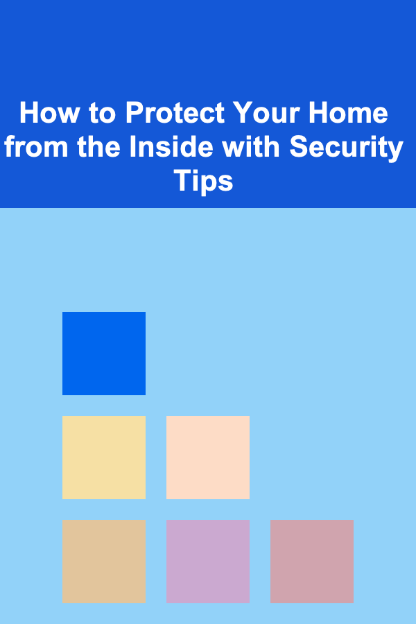 How to Protect Your Home from the Inside with Security Tips