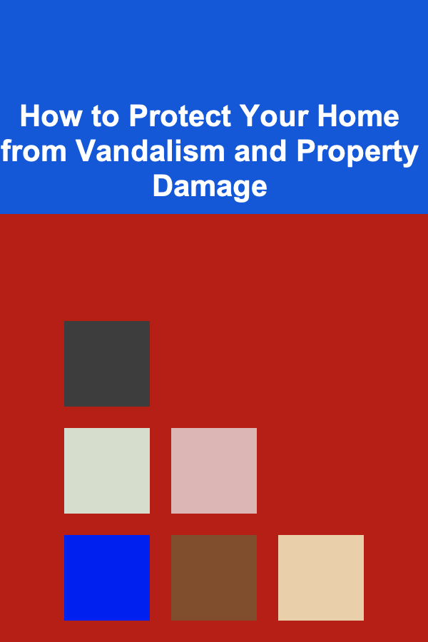 How to Protect Your Home from Vandalism and Property Damage