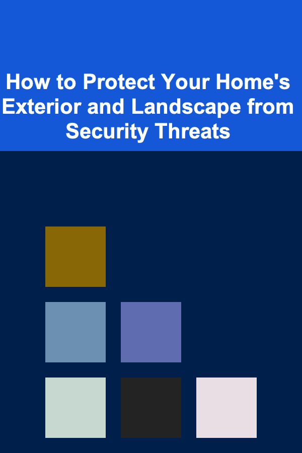 How to Protect Your Home's Exterior and Landscape from Security Threats