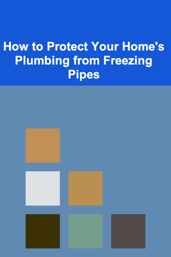 How to Protect Your Home's Plumbing from Freezing Pipes