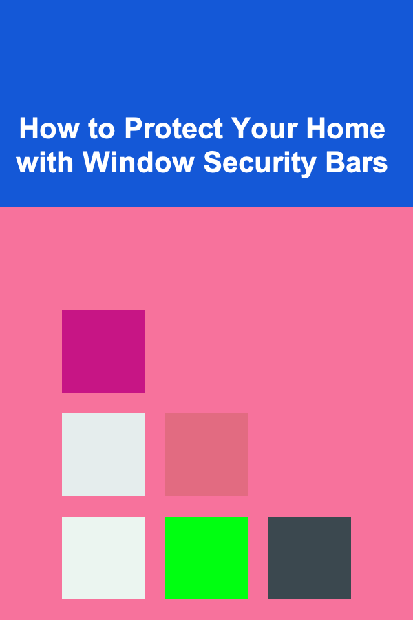 How to Protect Your Home with Window Security Bars
